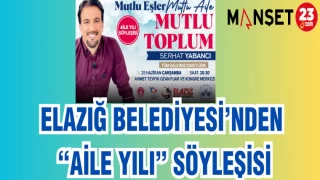 ELAZIĞ BELEDİYESİ'NDEN "AİLE YILI" SÖYLEŞİSİ