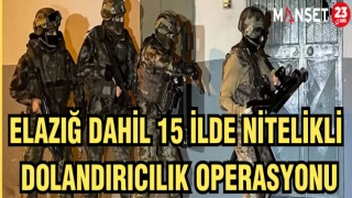 ELAZIĞ DAHİL 15 İLDE NİTELİKLİ DOLANDIRICILIK OPERASYONU