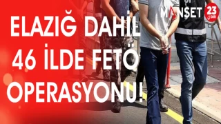 ELAZIĞ DAHİL 46 İLDE FETÖ OPERASYONU