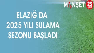 ELAZIĞ'DA 2025 YILI SULAMA SEZONU BAŞLADI