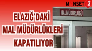 ELAZIĞ'DAKİ MAL MÜDÜRLÜKLERİ KAPATILIYOR
