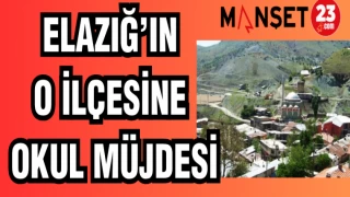 ELAZIĞ'IN O İLÇESİNE OKUL MÜJDESİ