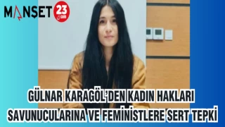 GÜLNAR KARAGÖL'DEN KADIN HAKLARI SAVUNUCULARINA VE FEMİNİSTLERE SERT TEPKİ