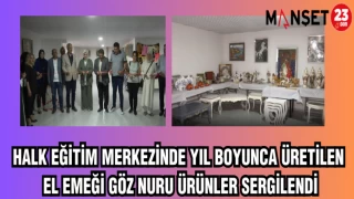 HALK EĞİTİM MERKEZİNDE YIL BOYUNCA ÜRETİLEN EL EMEĞİ GÖZ NURU ÜRÜNLER SERGİLENDİ