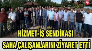 HİZMET-İŞ SENDİKASI SAHA ÇALIŞANLARINI ZİYARET ETTİ