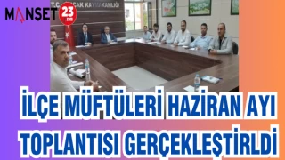 İLÇE MÜFTÜLERİ HAZİRAN AYI TOPLANTISI GERÇEKLEŞTİRİLDİ