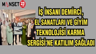 İŞ İNSANI DEMİRCİ, EL SANATLARI VE GİYİM TEKNOLOJİSİ KARMA SERGİSİ'NE KATILIM SAĞLADI
