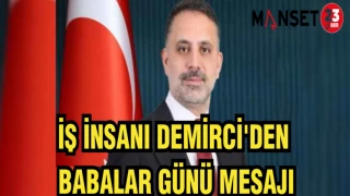 İŞ İNSANI DEMİRCİ'DEN BABALAR GÜNÜ MESAJI