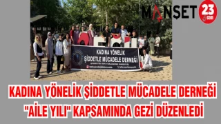 KADINA YÖNELİK ŞİDDETLE MÜCADELE DERNEĞİ "AİLE YILI" KAPSAMINDA GEZİ DÜZENLEDİ