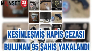 KESİNLEŞMİŞ HAPİS CEZASI BULUNAN 95 ŞAHIS YAKALANDI
