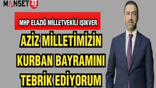 MHP ELAZIĞ MİLLETVEKİLİ IŞIKVER: AZİZ MİLLETİMİZİN KURBAN BAYRAMINI TEBRİK EDİYORUM