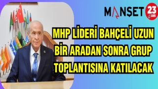 MHP LİDERİ BAHÇELİ UZUN BİR ARADAN SONRA GRUP TOPLANTISINA KATILACAK