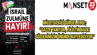 MİLLETVEKİLİ EROL: GAZZE YANIYOR, FİLİSTİN HALKI GÖZLERİMİZİN ÖNÜNDE KATLEDİLİYOR