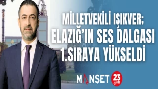MİLLETVEKİLİ IŞIKVER: ELAZIĞ'IN SES DALGASI 1.SIRAYA YÜKSELDİ