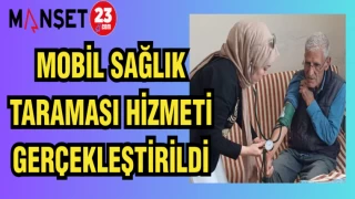MOBİL SAĞLIK TARAMASI HİZMETİ GERÇEKLEŞTİRİLDİ
