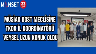 MÜSİAD DOST MECLİSİNE TKDK İL KOORDİNATÖRÜ VEYSEL UZUN KONUK OLDU
