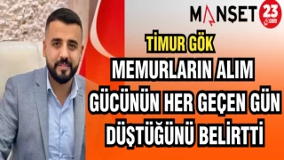 TİMUR GÖK: MEMURLARIN ALIM GÜCÜNÜN HER GEÇEN GÜN DÜŞTÜĞÜNÜ BELİRTTİ