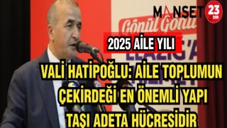 VALİ HATİPOĞLU: AİLE TOPLUMUN ÇEKİRDEĞİ EN ÖNEMLİ YAPI TAŞI ADETA HÜCRESİDİR