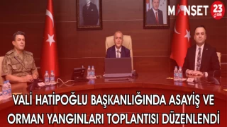 VALİ HATİPOĞLU BAŞKANLIĞINDA ASAYİŞ VE ORMAN YANGINLARI TOPLANTISI DÜZENLENDİ