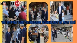 VALİ HATİPOĞLU CADDE VE SOKAKLARDA VATANDAŞLARLA BİR ARAYA GELDİ