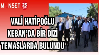 VALİ HATİPOĞLU KEBAN'DA BİR DİZİ TEMASLARDA BULUNDU