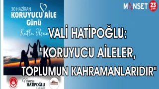 VALİ HATİPOĞLU: "KORUYUCU AİLELER TOPLUMUN KAHRAMANLARIDIR"