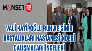 VALİ HATİPOĞLU RUH VE SİNİR HASTALIKLARI HASTANESİ'NDEKİ ÇALIŞMALARI İNCELEDİ