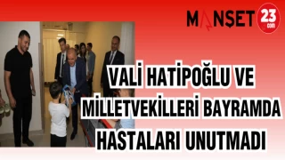 VALİ HATİPOĞLU MİLLETVEKİLLERİ BAYRAMDA HASTALARI UNUTMADI