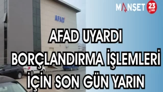 AFAD UYARDI BORÇLANDIRMA İŞLEMLERİ İÇİN SON GÜN YARIN