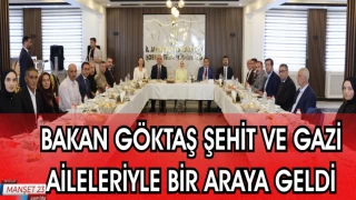 BAKAN GÖKTAŞ ŞEHİT VE GAZİ AİLELERİYLE BİR ARAYA GELDİ
