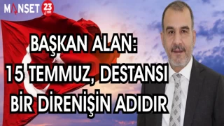 BAŞKAN ALAN: 15 TEMMUZ,DESTANSI BİR DİRENİŞİN ADIDIR