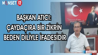 BAŞKAN ATICI: ÇAYDAÇIRA BİR ZİKRİN BEDEN DİLİYLE İFADESİDİR
