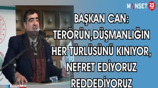 BAŞKAN CAN:TERÖRÜN, DÜŞMANLIĞIN HER TÜRLÜSÜNÜ KINIYOR, NEFRET EDİYOR, REDDEDİYORUZ...
