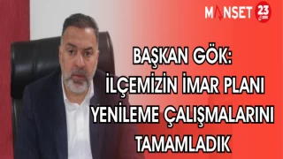 BAŞKAN GÖK: İLÇEMİZİN İMAR PLANI YENİLEME ÇALIŞMALARINI TAMAMLADIK