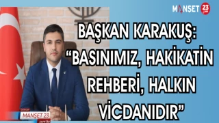 BAŞKAN KARAKUŞ: "BASINIMIZ,HAKİKATİN REHBERİ, HALKIN VİCDANIDIR"