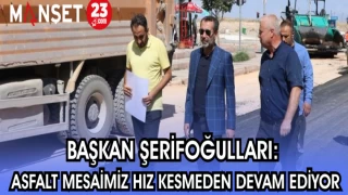BAŞKAN ŞERİFOĞULLARI: ASFALT MESAİMİZ HIZ KESMEDEN DEVAM EDİYOR