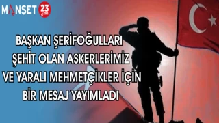 BAŞKAN ŞERİFOĞULLARI ŞEHİT OLAN ASKERLERİMİZ VE YARALI MEHMETÇİKLER İÇİN BİR MESAJ YAYIMLADI
