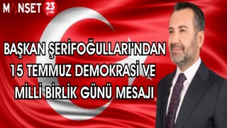 BAŞKAN ŞERİFOĞULLARI'NDAN 15 TEMMUZ DEMOKRASİ VE MİLLİ BİRLİK GÜNÜ MESAJI