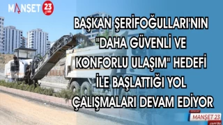 BAŞKAN ŞERİFOĞULLARI'NIN "DAHA GÜVENLİ VE KONFORLU ULAŞIM" HEDEFİ İLE BAŞLATTIĞI YOL ÇALIŞMALARI DEVAM EDİYOR