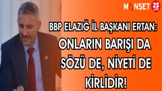 BBP ELAZIĞ İL BAŞKANI ERTAN: "ONLARIN BARIŞI DA SÖZÜ DE, NİYETİ DE KİRLİDİR!"