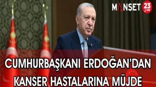 CUMHURBAŞKANI ERDOĞAN'DAN KANSER HASTALARINA MÜJDE
