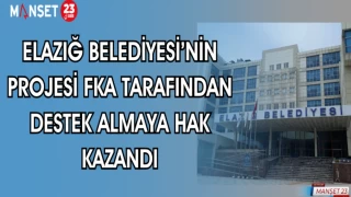 ELAZIĞ BELEDİYESİ'NİN PROJESİ FKA TARAFINDAN DESTEK ALMAYA HAK KAZANDI