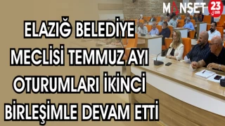 ELAZIĞ BELEDİYE MECLİSİ TEMMUZ AYI OTURUMLARI İKİNCİ BİRLEŞİMLE DEVAM ETTİ