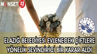 ELAZIĞ BELEDİYESİ EVLENECEK ÇİFTLERE YÖNELİK SEVİNDİRİCİ BİR KARAR ALDI
