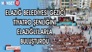 ELAZIĞ BELEDİYESİ GEZİCİ TİYATRO ŞENLİĞİNİ ELAZIĞLI'LARLA BULUŞTURDU