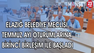 ELAZIĞ BELEDİYE MECLİSİ TEMMUZ AYI BİRİNCİ BİRLEŞİM İLE BAŞLADI