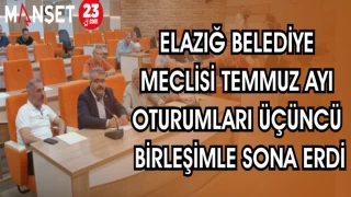 ELAZIĞ BELEDİYESİ MECLİSİ TEMMUZ AYI OTURUMLARI ÜÇÜNCÜ BİRLEŞİMLE SONA ERDİ