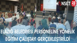 ELAZIĞ BELEDİYESİ PERSONELİNE YÖNELİK EĞİTİM ÇALIŞTAYI GERÇEKLEŞTİRİLDİ