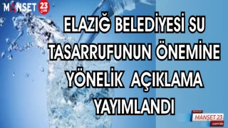 ELAZIĞ BELEDİYESİ SU TASARRUFUNUN ÖNEMİNE YÖNELİK AÇIKLAMA YAYIMLANDI