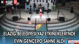 ELAZIĞ BELEDİYESİ YAZ ETKİNLİKLERİ'NDE EVİN GENCERO SAHNE ALDI